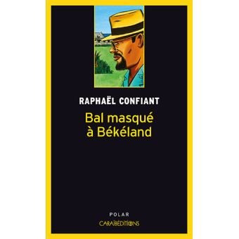 BAL MASQUÉ À BÉKÉLAND 🎭 | Par Raphaël Confiant - Carré TropicalLivres