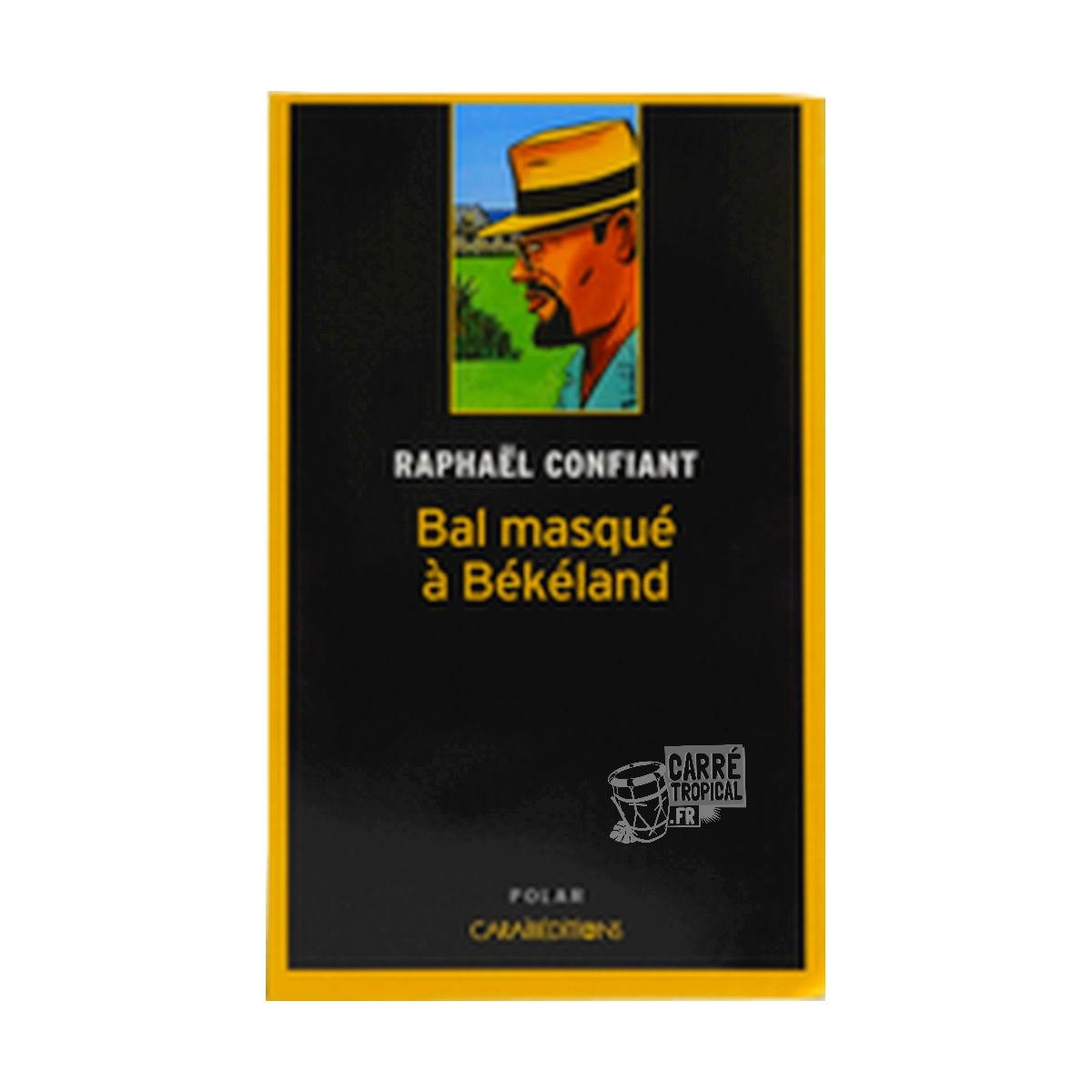 BAL MASQUÉ À BÉKÉLAND 🎭 | Par Raphaël Confiant - Carré TropicalLivres