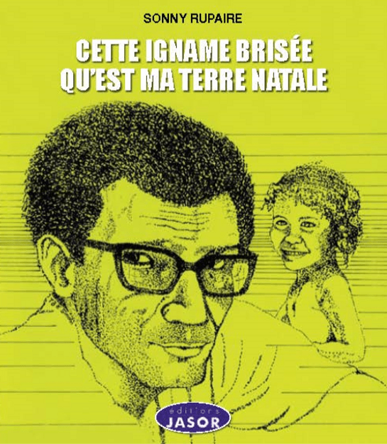 CETTE IGNAME BRISÉE QU'EST MA TERRE NATALE 📗| Par Sonny RUPAIRE - Carré TropicalLivres