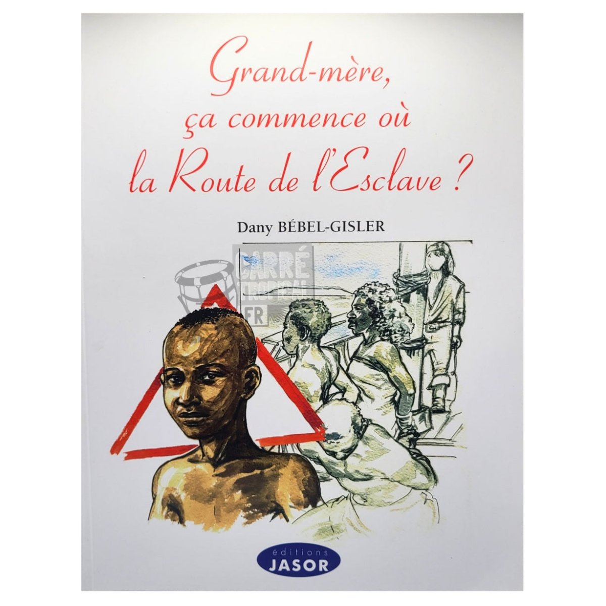 GRAND-MÈRE, ÇA COMMENCE OÙ LA ROUTE DE L'ESCLAVE ? 📕 Comment parler de l'esclavage aux enfants | par Dany Bébel-Gisler - Carré TropicalLivres
