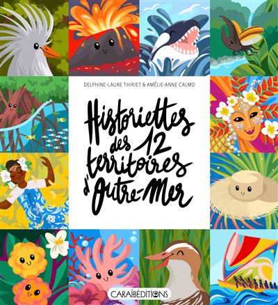 HISTORIETTES DES 12 TERRITOIRES D'OUTRE-MER đ | Par Delphine Laure Thiriet & AmĂ©lie-Anne Calmo - CarrĂ© TropicalLivres