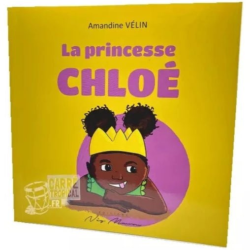LA PRINCESSE CHLOÉ 👸🏾 La princesse qui ne voulait pas être sage | par Amandine Vélin - Carré Tropical