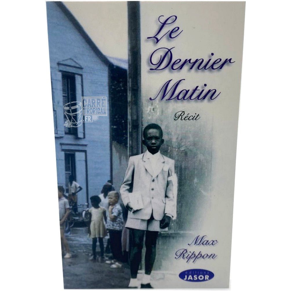 LE DERNIER MATIN 📔 Récit de souvenirs | Par Max RIPPON - Carré TropicalLivres