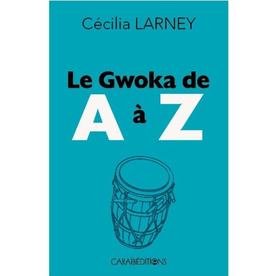 LE GWOKA DE A À Z 🎶 | Par Cécilia Larney - Carré TropicalLivres