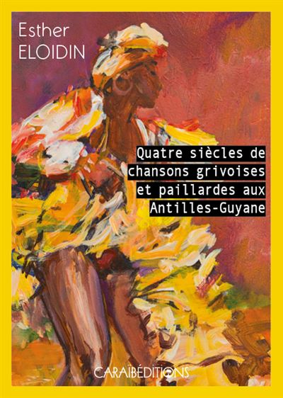 QUATRE SIÈCLES DE CHANSONS GRIVOISES ET PAILLARDES AUX ANTILLES-GUYANE 🎵 | Par Esther Eloidin - Carré TropicalLivres
