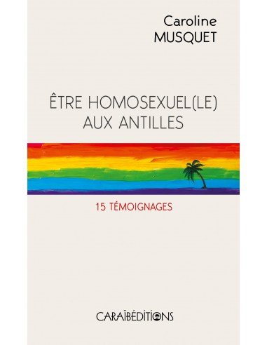 ÊTRE HOMOSEXUEL(E) AUX ANTILLES 🏳️‍🌈 15 témoignages | Par Caroline MUSQUET - Carré TropicalLivres