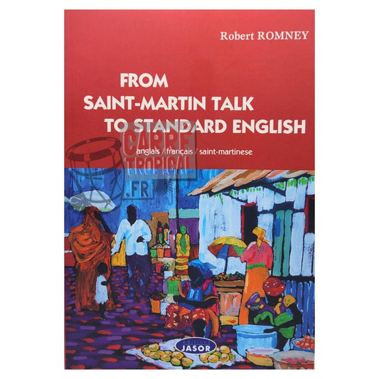 FROM SAINT-MARTIN TALK TO STANDARD ENGLISH 📓Anglais/français/saint-martinese | par Robert Romney - Carré TropicalLivres