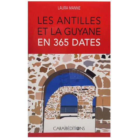 LES ANTILLES ET LA GUYANE EN 365 DATES 📕 Les dates importantes de la Guadeloupe, Martinique et Guyane | par Laura Manne - Carré TropicalLivres