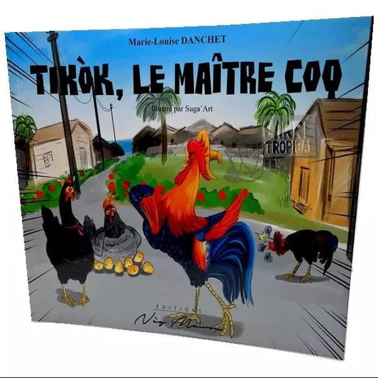 TIKÒK,LE MAÎTRE COQ 🐓un coq un peu trop fière| par Marie Louise Danchet - Carré Tropical